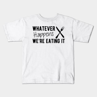 Cook - Whatever Happens We're Eating It Kids T-Shirt